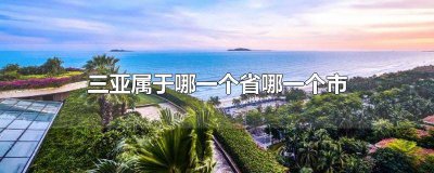 ​三亚是属于哪个市的哪个省 三亚属于哪个省市?