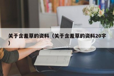 ​关于含羞草的资料（关于含羞草的资料20字）