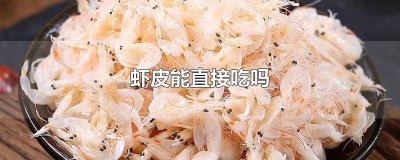 ​超市买回来的虾皮可以直接食用吗 超市虾皮可以直接吃吗