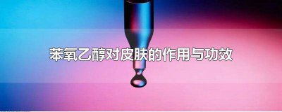 ​苯氧乙醇对皮肤的作用与功效图片 苯氧乙醇对皮肤的作用与功效是什么