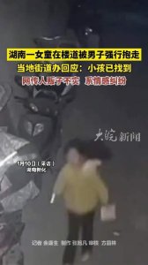 ​网传湖南一女童在楼道被男子迷晕抱走官方回应女童夜晚在楼道被男子迷晕抱走：